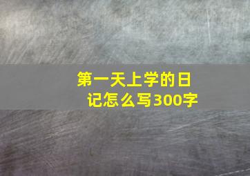 第一天上学的日记怎么写300字