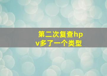 第二次复查hpv多了一个类型