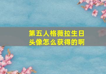 第五人格薇拉生日头像怎么获得的啊