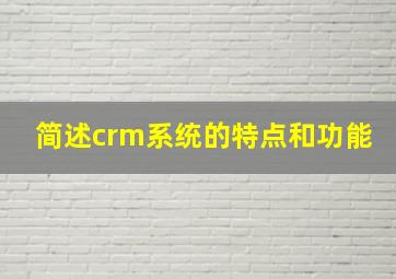 简述crm系统的特点和功能