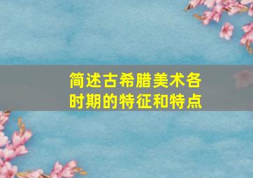 简述古希腊美术各时期的特征和特点