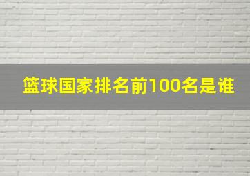 篮球国家排名前100名是谁