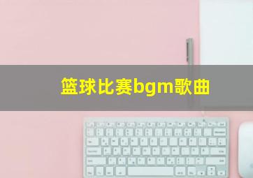 篮球比赛bgm歌曲