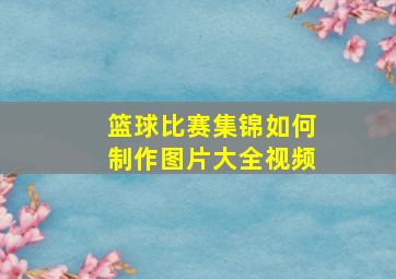 篮球比赛集锦如何制作图片大全视频