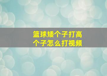 篮球矮个子打高个子怎么打视频