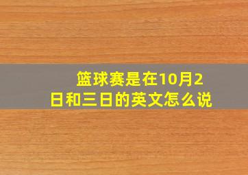 篮球赛是在10月2日和三日的英文怎么说