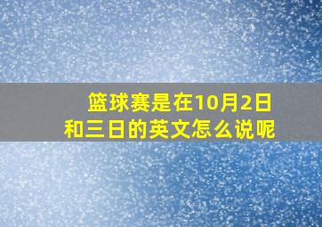 篮球赛是在10月2日和三日的英文怎么说呢