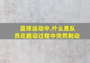 篮球运动中,什么是队员在跑动过程中突然制动