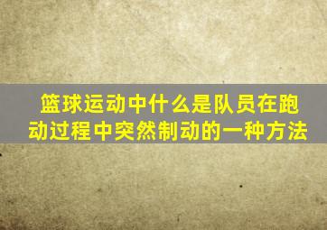 篮球运动中什么是队员在跑动过程中突然制动的一种方法