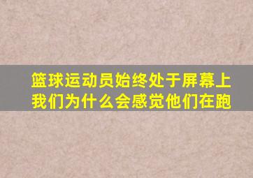 篮球运动员始终处于屏幕上我们为什么会感觉他们在跑