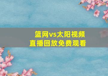 篮网vs太阳视频直播回放免费观看