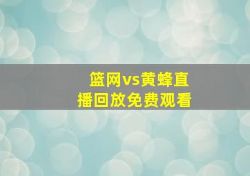 篮网vs黄蜂直播回放免费观看