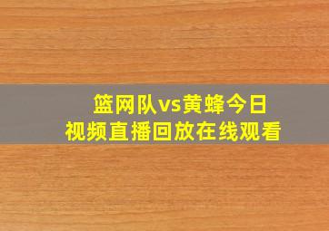 篮网队vs黄蜂今日视频直播回放在线观看