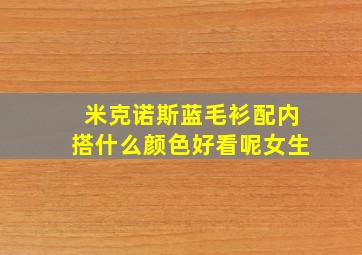 米克诺斯蓝毛衫配内搭什么颜色好看呢女生