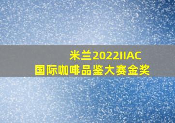 米兰2022IIAC国际咖啡品鉴大赛金奖