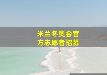 米兰冬奥会官方志愿者招募