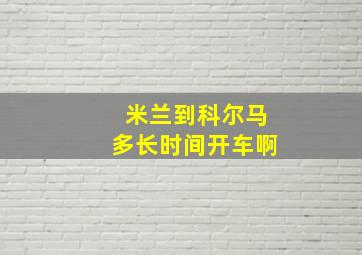 米兰到科尔马多长时间开车啊