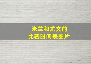 米兰和尤文的比赛时间表图片