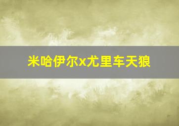 米哈伊尔x尤里车天狼