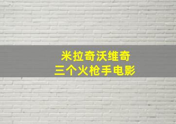 米拉奇沃维奇三个火枪手电影