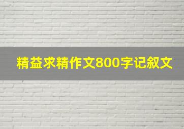 精益求精作文800字记叙文