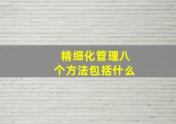 精细化管理八个方法包括什么