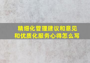 精细化管理建议和意见和优质化服务心得怎么写