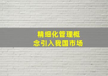 精细化管理概念引入我国市场