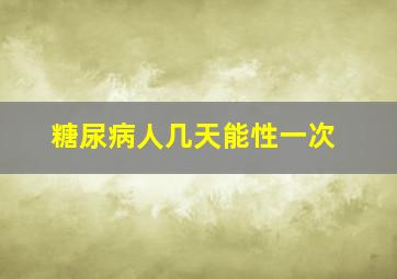 糖尿病人几天能性一次