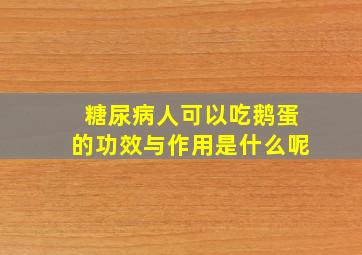 糖尿病人可以吃鹅蛋的功效与作用是什么呢