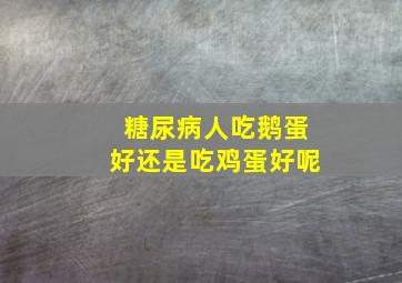 糖尿病人吃鹅蛋好还是吃鸡蛋好呢