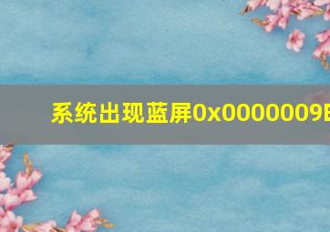 系统出现蓝屏0x0000009E