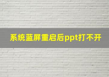 系统蓝屏重启后ppt打不开