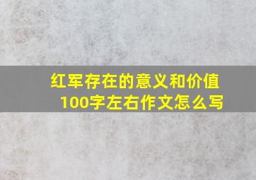 红军存在的意义和价值100字左右作文怎么写