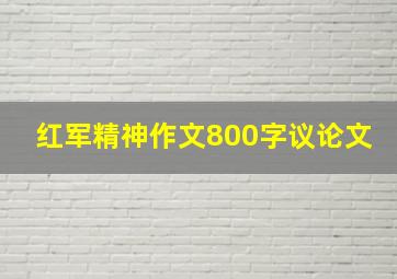 红军精神作文800字议论文