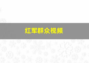 红军群众视频