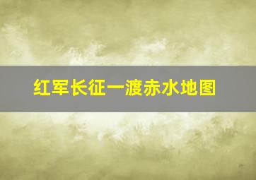 红军长征一渡赤水地图