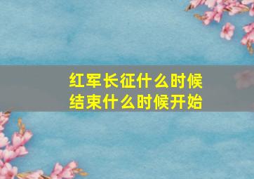 红军长征什么时候结束什么时候开始