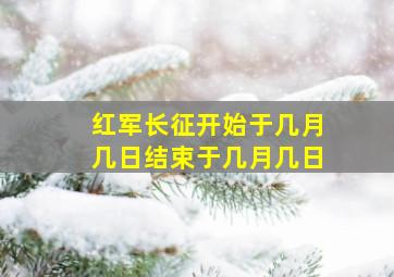 红军长征开始于几月几日结束于几月几日