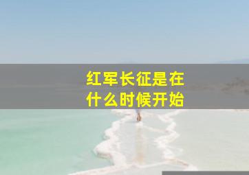 红军长征是在什么时候开始