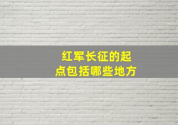 红军长征的起点包括哪些地方