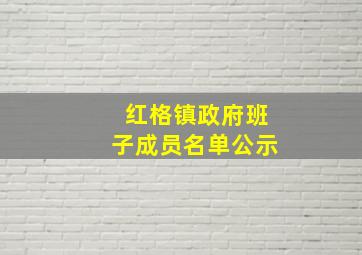 红格镇政府班子成员名单公示