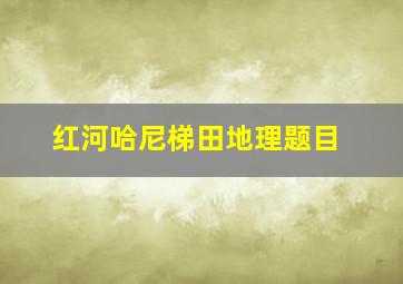 红河哈尼梯田地理题目