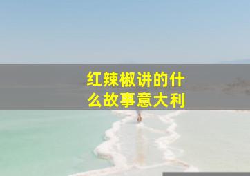 红辣椒讲的什么故事意大利