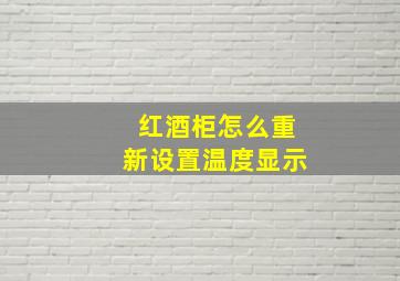 红酒柜怎么重新设置温度显示