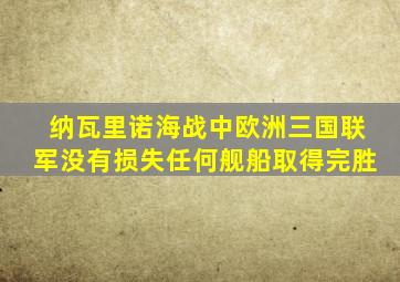 纳瓦里诺海战中欧洲三国联军没有损失任何舰船取得完胜