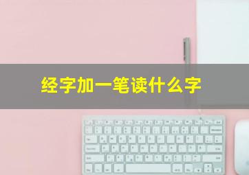 经字加一笔读什么字