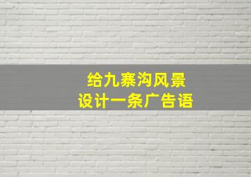 给九寨沟风景设计一条广告语