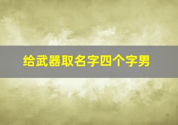 给武器取名字四个字男