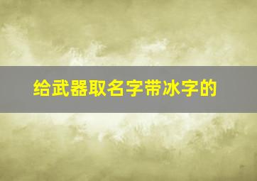 给武器取名字带冰字的